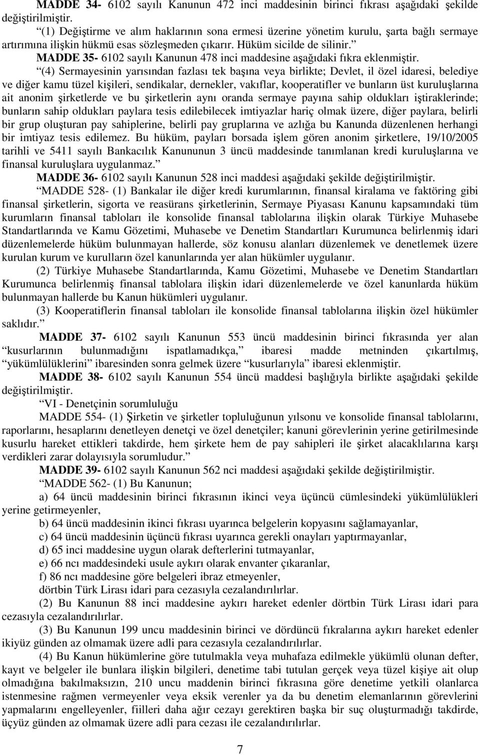 (4) Sermayesinin yarısından fazlası tek başına veya birlikte; Devlet, il özel idaresi, belediye ve diğer kamu tüzel kişileri, sendikalar, dernekler, vakıflar, kooperatifler ve bunların üst