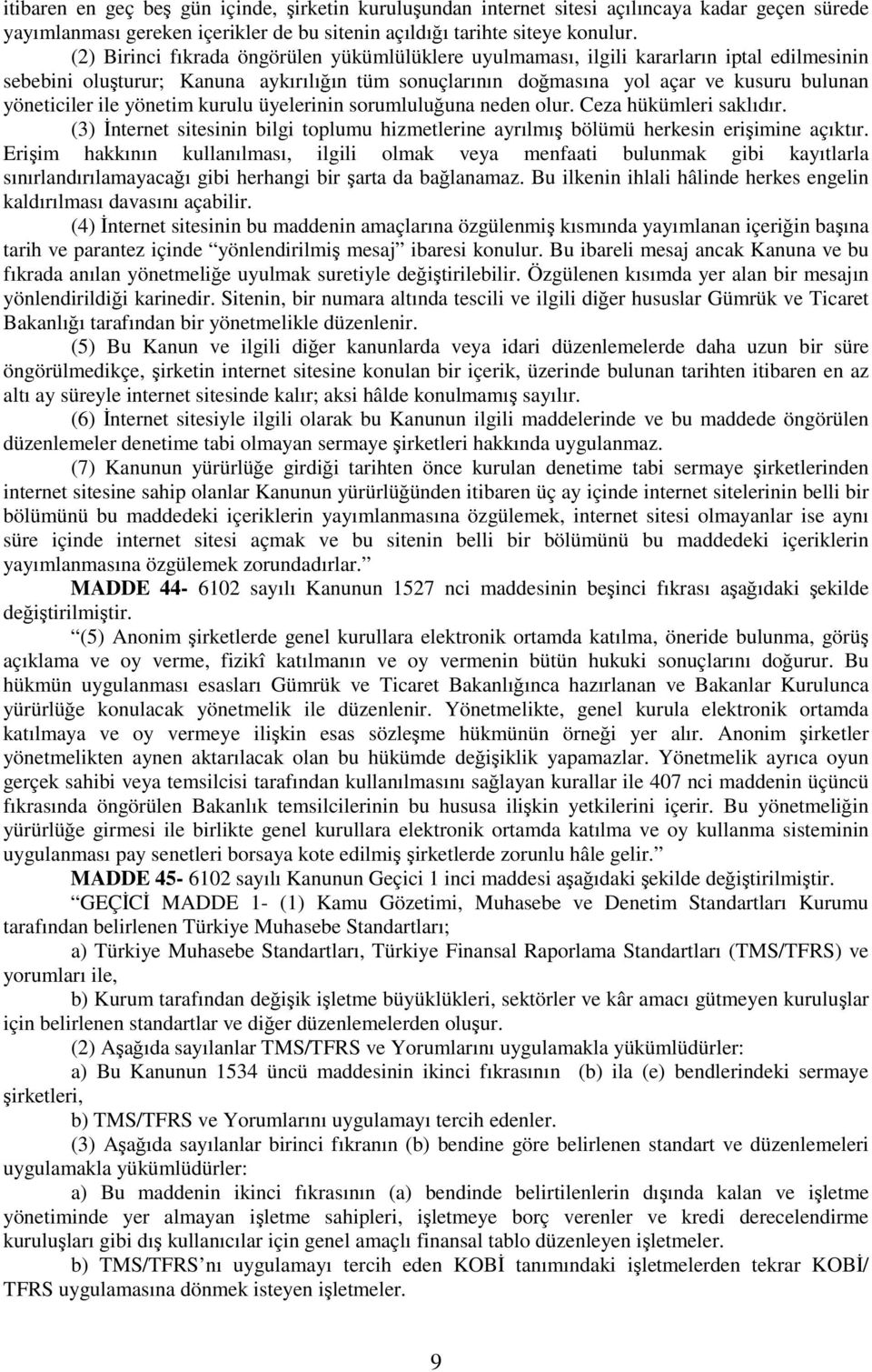 ile yönetim kurulu üyelerinin sorumluluğuna neden olur. Ceza hükümleri saklıdır. (3) Đnternet sitesinin bilgi toplumu hizmetlerine ayrılmış bölümü herkesin erişimine açıktır.