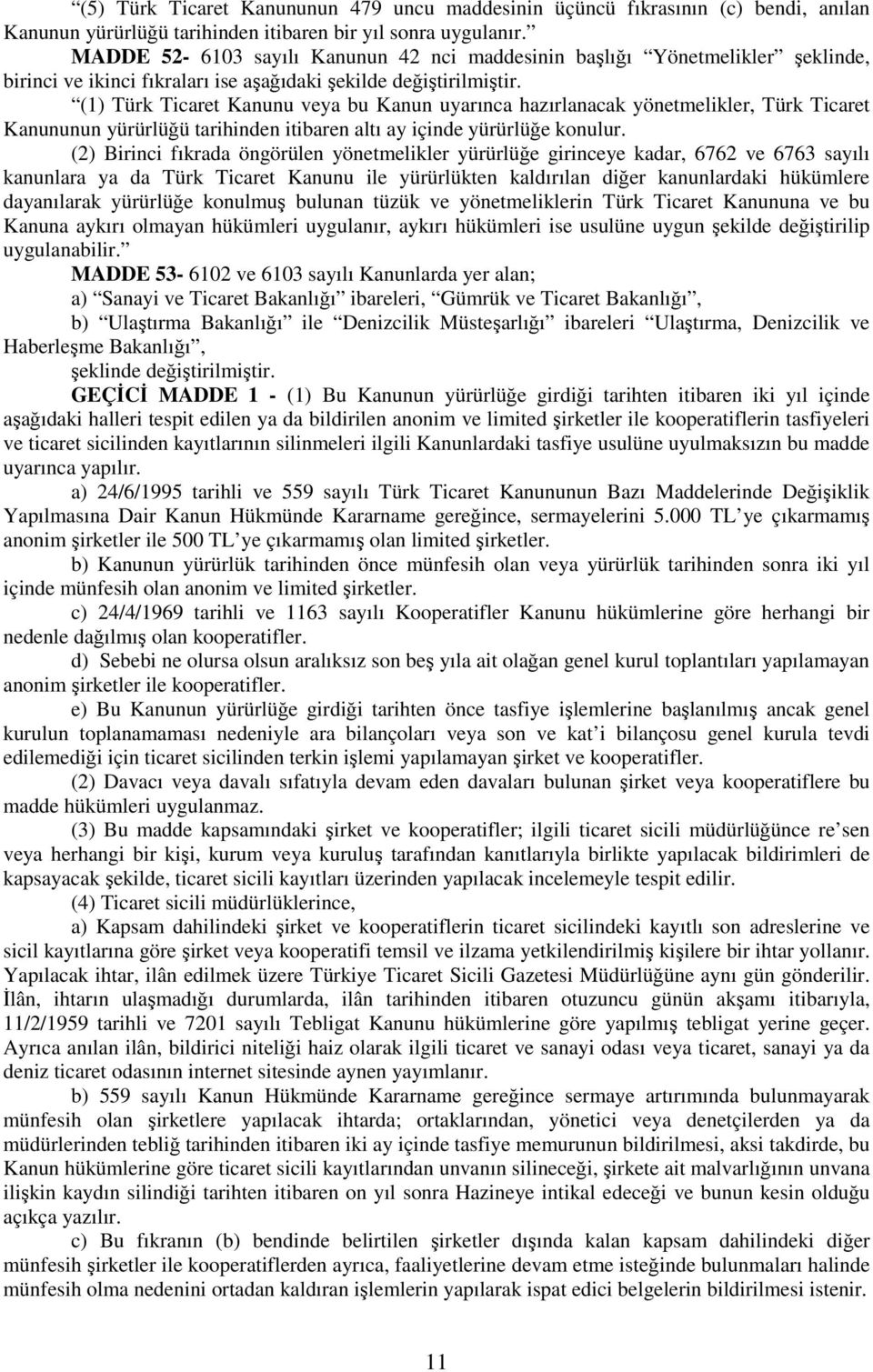 yönetmelikler, Türk Ticaret Kanununun yürürlüğü tarihinden itibaren altı ay içinde yürürlüğe konulur.