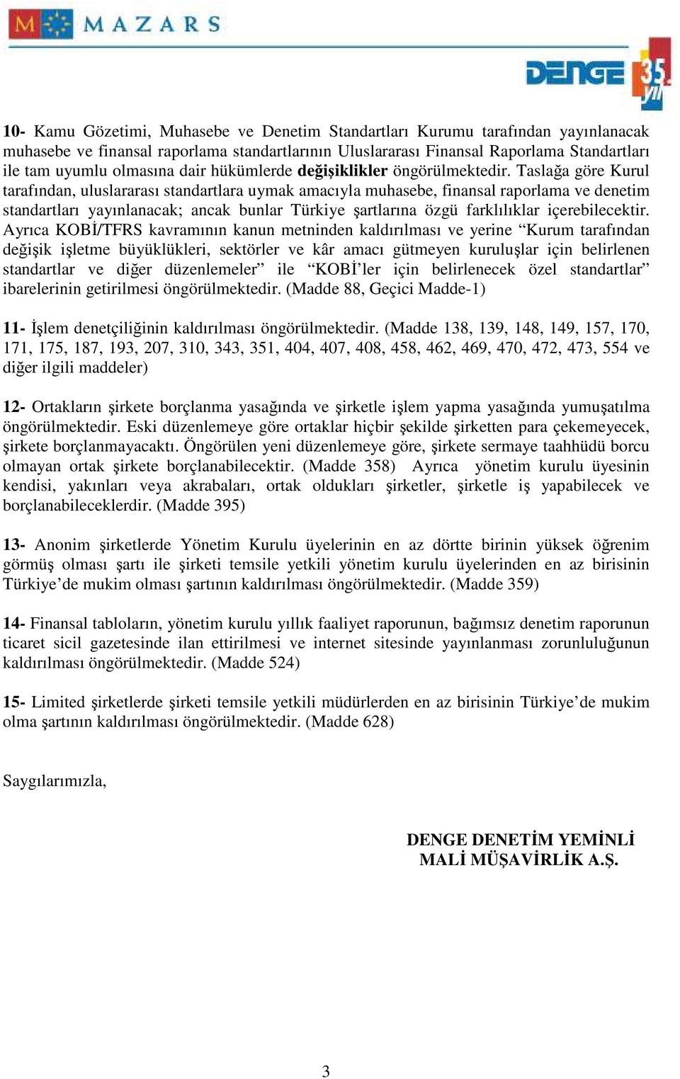 Taslağa göre Kurul tarafından, uluslararası standartlara uymak amacıyla muhasebe, finansal raporlama ve denetim standartları yayınlanacak; ancak bunlar Türkiye şartlarına özgü farklılıklar