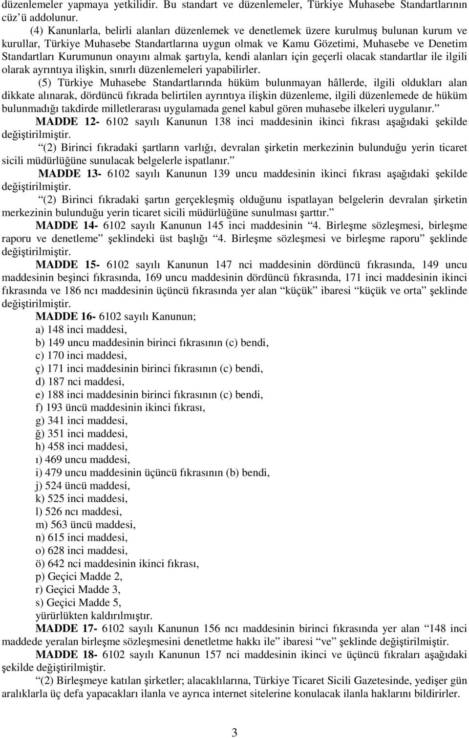 Kurumunun onayını almak şartıyla, kendi alanları için geçerli olacak standartlar ile ilgili olarak ayrıntıya ilişkin, sınırlı düzenlemeleri yapabilirler.