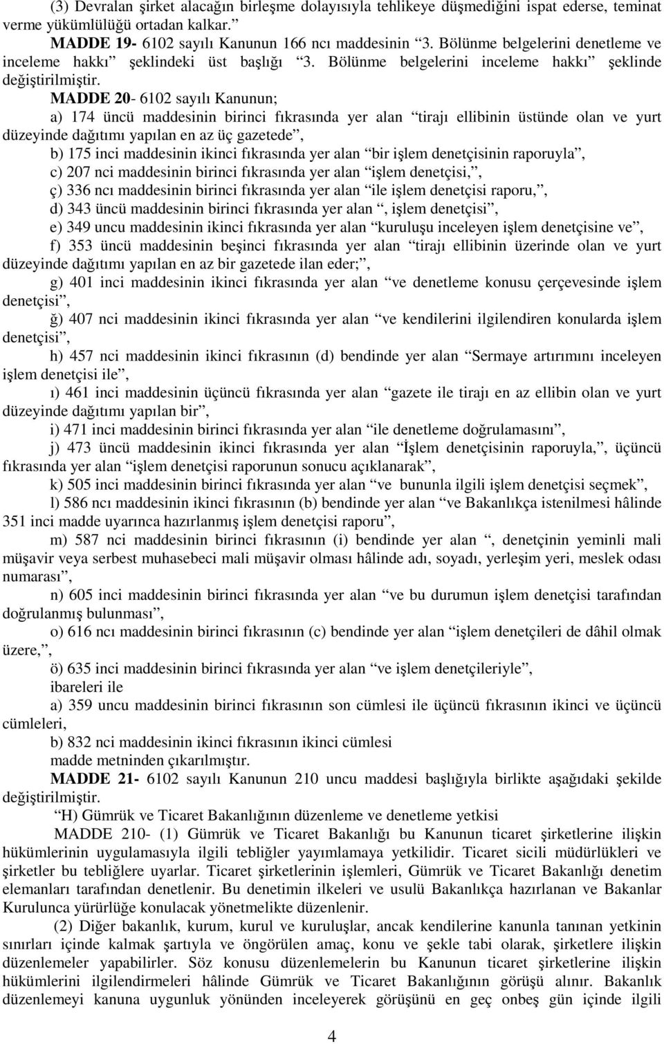 Bölünme belgelerini inceleme hakkı şeklinde MADDE 20-6102 sayılı Kanunun; a) 174 üncü maddesinin birinci fıkrasında yer alan tirajı ellibinin üstünde olan ve yurt düzeyinde dağıtımı yapılan en az üç