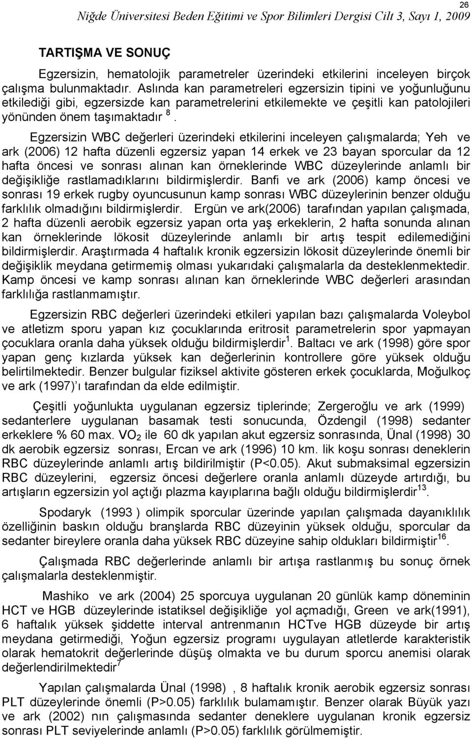 Egzersizin WBC değerleri üzerindeki etkilerini inceleyen çalışmalarda; Yeh ve ark (2006) 12 hafta düzenli egzersiz yapan 14 erkek ve 23 bayan sporcular da 12 hafta öncesi ve sonrası alınan kan