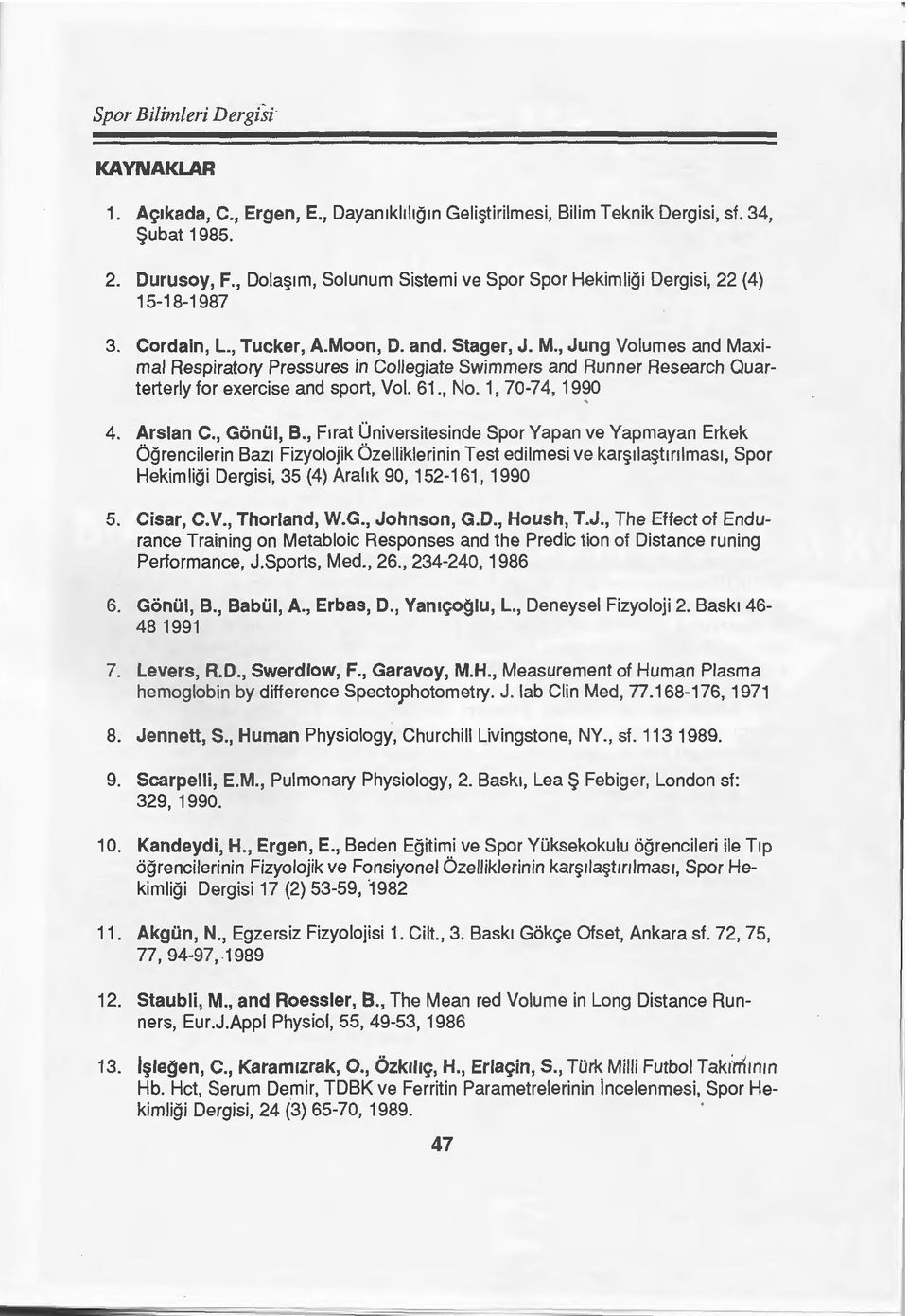 , Jung Volumes and Maximal Respiratory Pressures in Collegiate Swimmers and Runner Research Quarterterly for exercise and sport, Vol. 61., No. 1, 70-74, 19~0 4. Arslan C., GonOI, B.