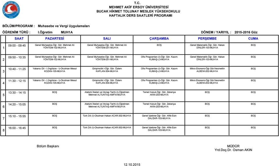 I)-Okutman Mesut KOZAN-0-MUHA Girişimcilik I-Öğr. Gör. Özlem KAPLAN-0-MUHA KUMAŞ-L-MUHA ALBENİ-0-MUHA :0 - : Yabancı Dil - I (İngilizce - I)-Okutman Mesut KOZAN-0-MUHA Girişimcilik I-Öğr. Gör. Özlem KAPLAN-0-MUHA KUMAŞ-L-MUHA ALBENİ-0-MUHA :0 - : Atatürk İlkeleri ve İnkılap Tarihi (I)-Öğretmen Mehmet ALTUNTAŞ-AMFİ-MUHA Temel Hukuk-Öğr.