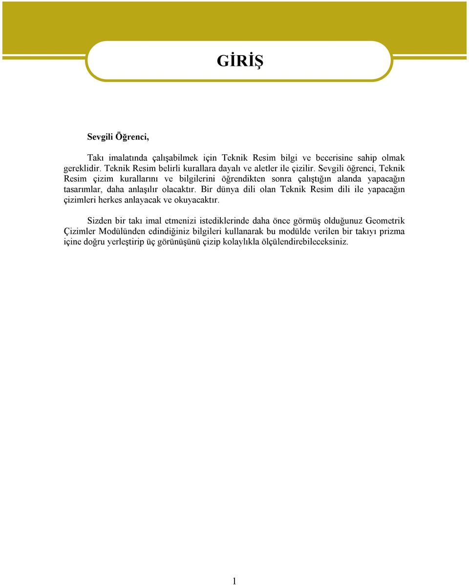 Sevgili öğrenci, Teknik Resim çizim kurallarını ve bilgilerini öğrendikten sonra çalıştığın alanda yapacağın tasarımlar, daha anlaşılır olacaktır.