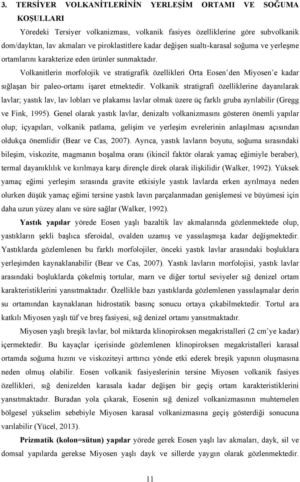 Volkanitlerin morfolojik ve stratigrafik özellikleri Orta Eosen den Miyosen e kadar sığlaşan bir paleo-ortamı işaret etmektedir.