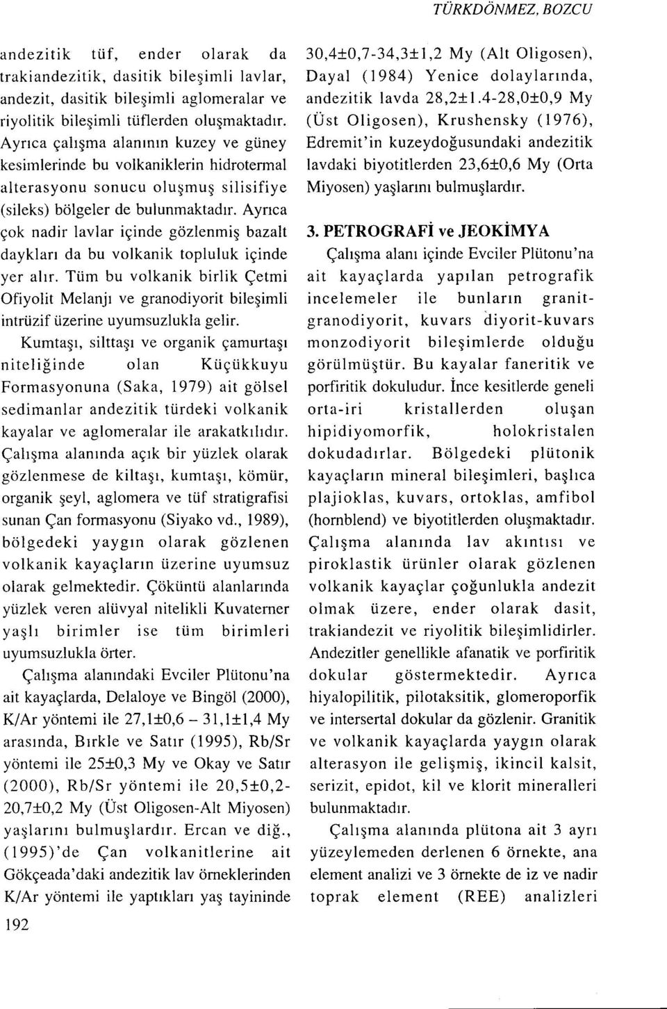 Ayrrca gahgma alanrnrn kuzey ve giiney kesimlerinde bu volkaniklerin hidrotermal alterasyonu sonucu oluqmuq silisifiye (sileks) bdlgeler de bulunmaktadrr.