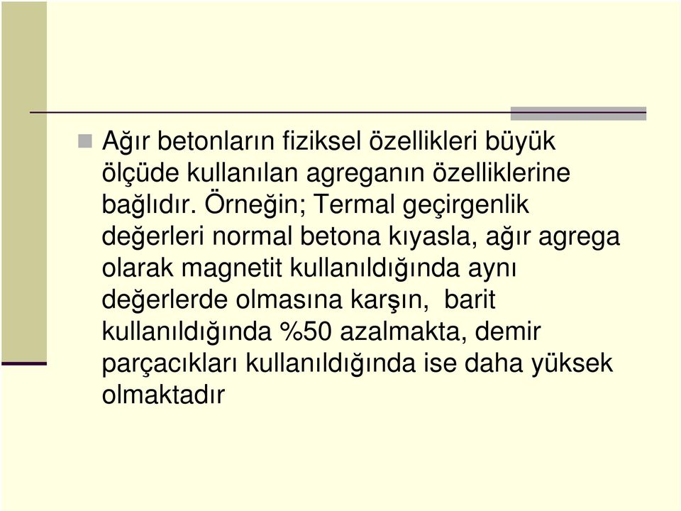 Örneğin; Termal geçirgenlik değerleri normal betona kıyasla, ağır agrega olarak