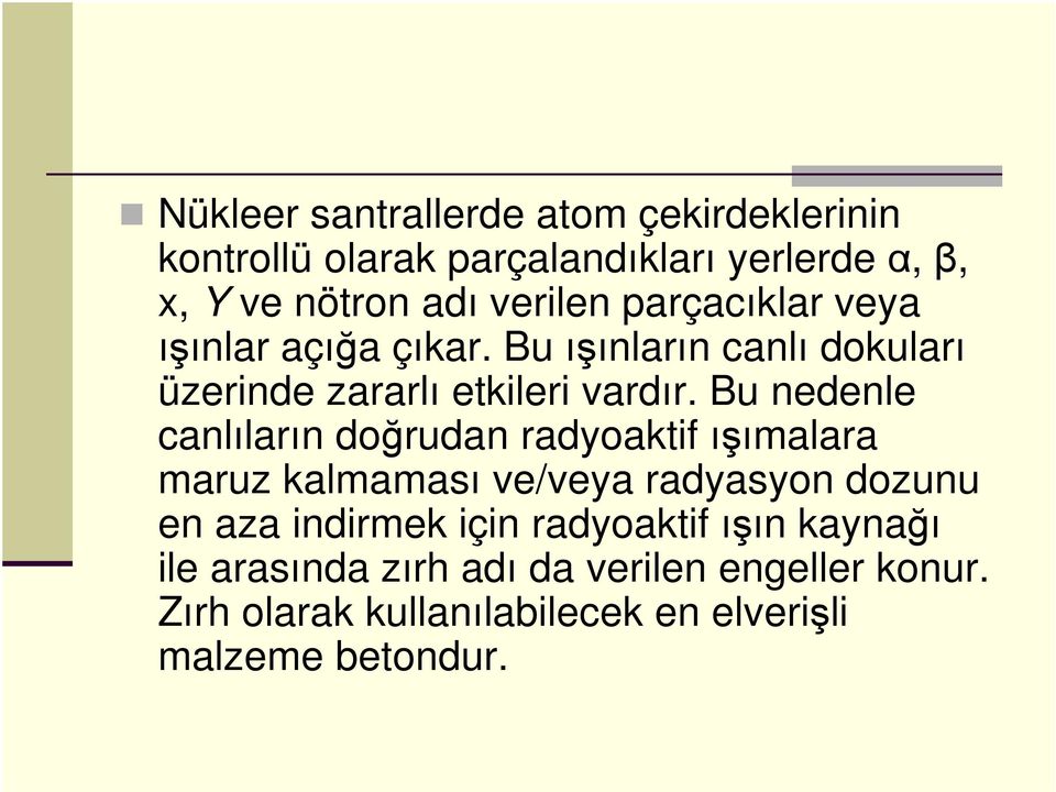 Bu nedenle canlıların doğrudan radyoaktif ışımalara maruz kalmaması ve/veya radyasyon dozunu en aza indirmek için