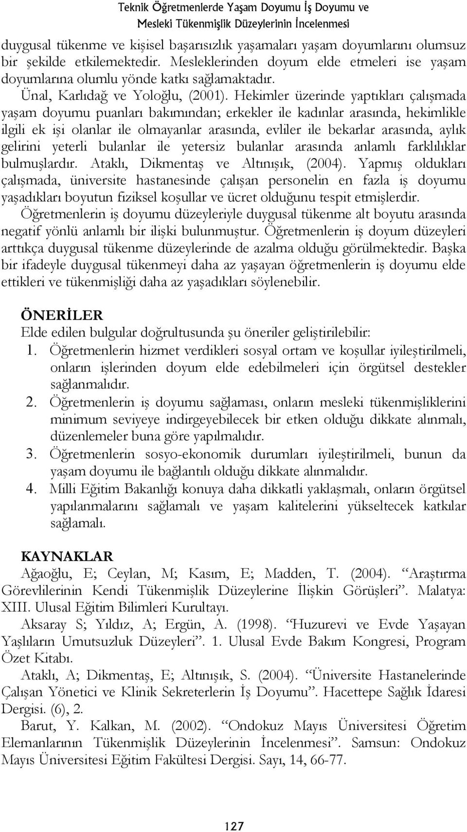 Hekimler üzerinde yaptıkları çalışmada yaşam doyumu puanları bakımından; erkekler ile kadınlar arasında, hekimlikle ilgili ek işi olanlar ile olmayanlar arasında, evliler ile bekarlar arasında, aylık