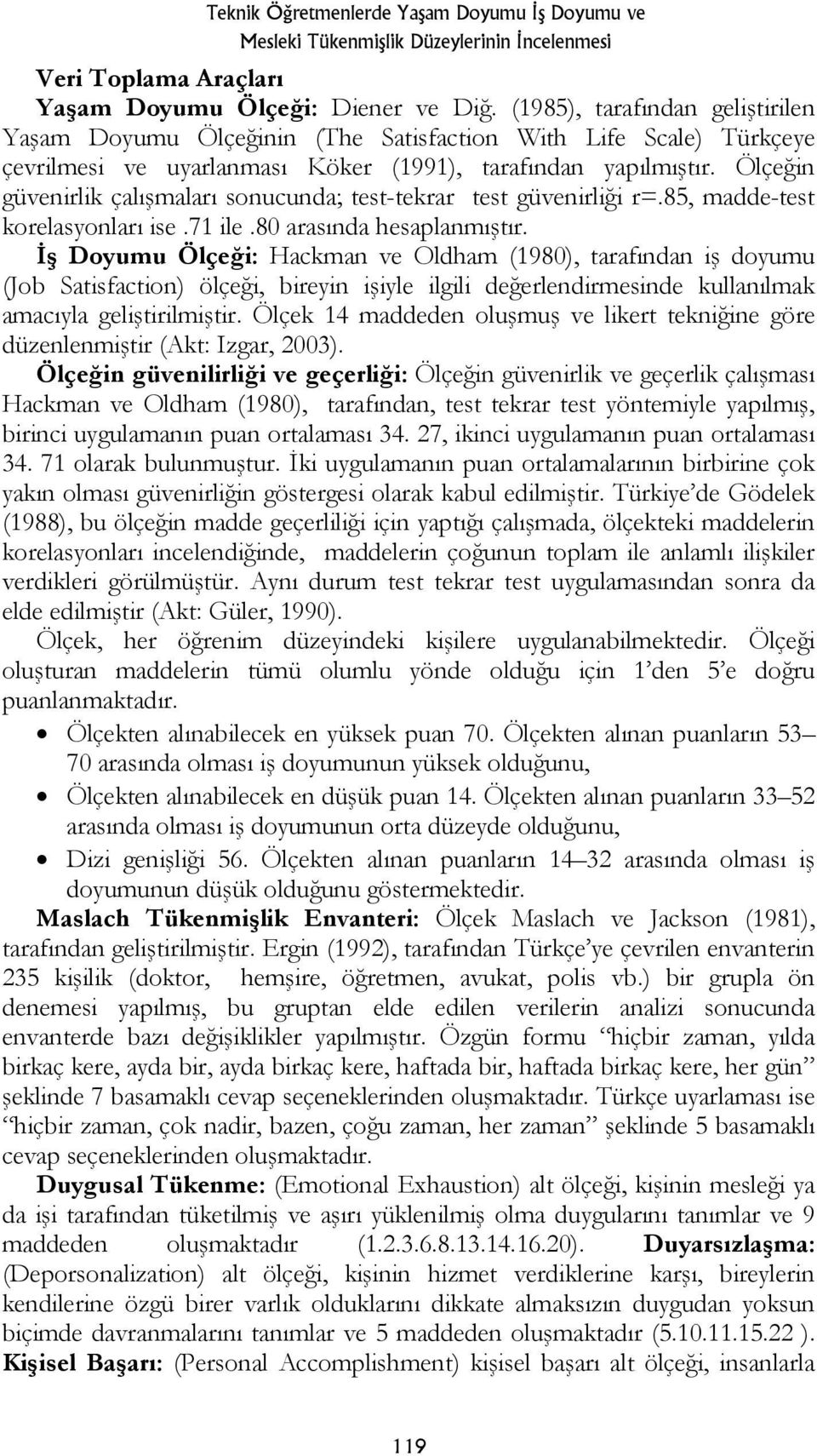 Ölçeğin güvenirlik çalışmaları sonucunda; test-tekrar test güvenirliği r=.85, madde-test korelasyonları ise.71 ile.80 arasında hesaplanmıştır.