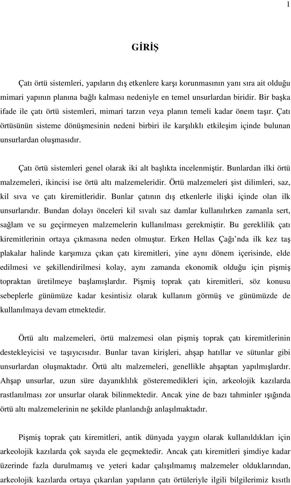 Çatı örtüsünün sisteme dönüşmesinin nedeni birbiri ile karşılıklı etkileşim içinde bulunan unsurlardan oluşmasıdır. Çatı örtü sistemleri genel olarak iki alt başlıkta incelenmiştir.