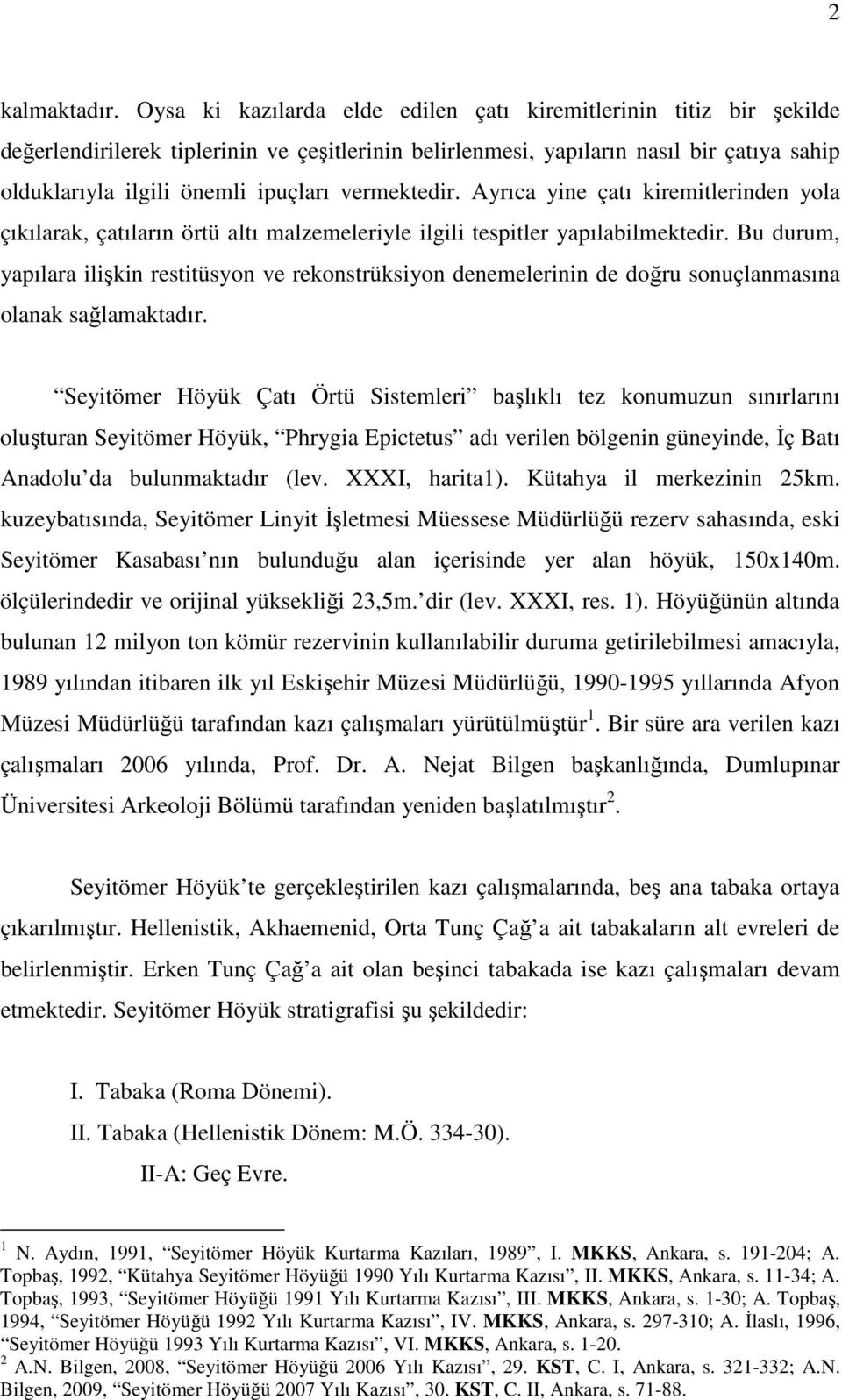 vermektedir. Ayrıca yine çatı kiremitlerinden yola çıkılarak, çatıların örtü altı malzemeleriyle ilgili tespitler yapılabilmektedir.