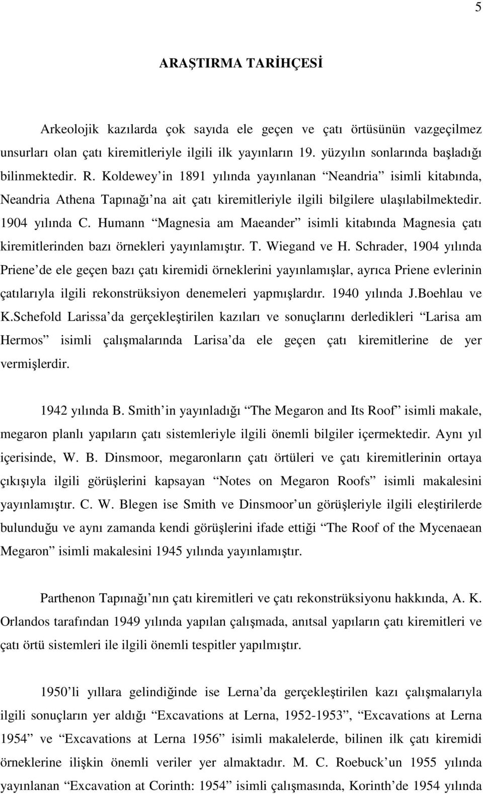 Humann Magnesia am Maeander isimli kitabında Magnesia çatı kiremitlerinden bazı örnekleri yayınlamıştır. T. Wiegand ve H.