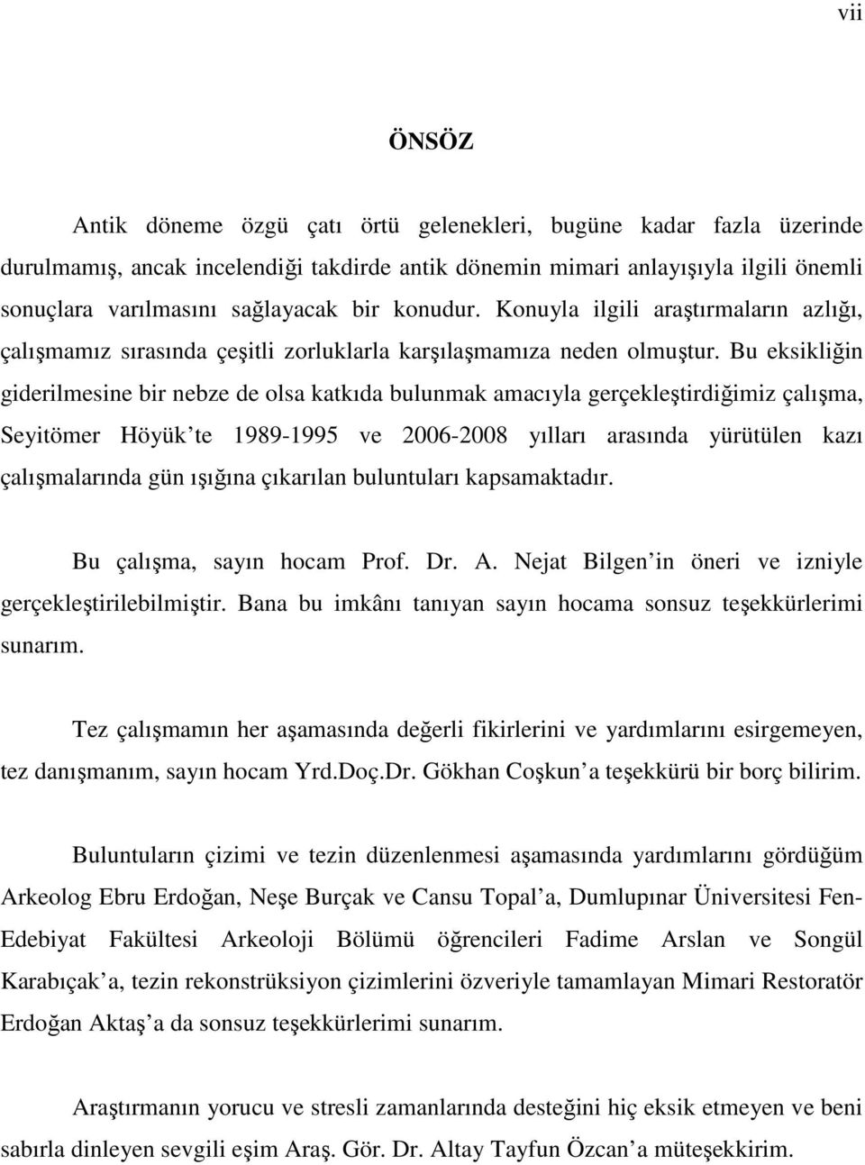 Bu eksikliğin giderilmesine bir nebze de olsa katkıda bulunmak amacıyla gerçekleştirdiğimiz çalışma, Seyitömer Höyük te 1989-1995 ve 2006-2008 yılları arasında yürütülen kazı çalışmalarında gün