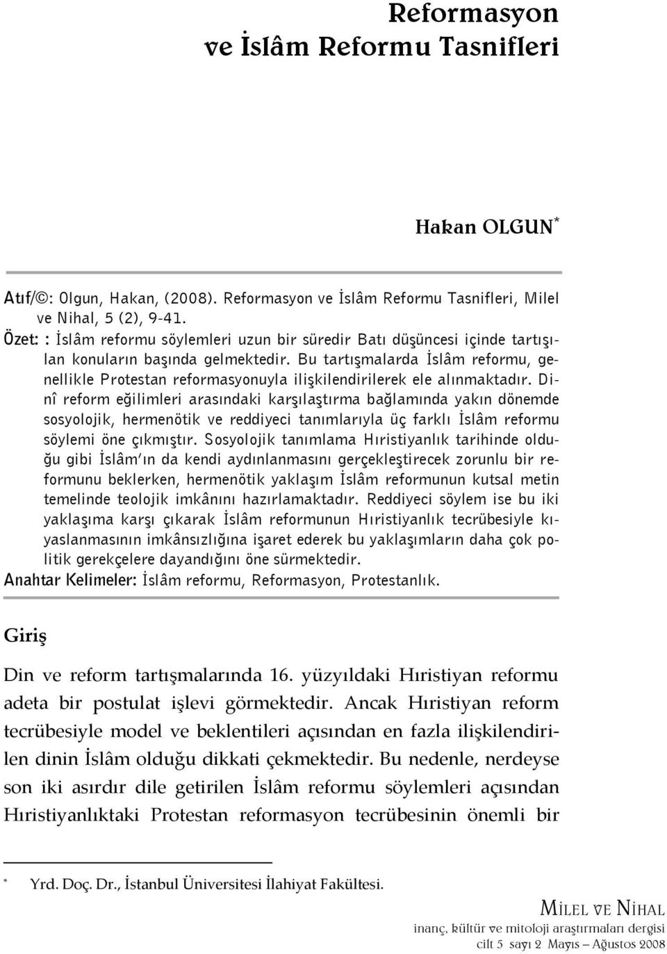 Bu tartışmalarda İslâm reformu, genellikle Protestan reformasyonuyla ilişkilendirilerek ele alınmaktadır.