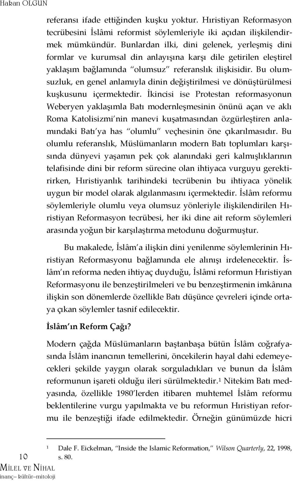 Bu olumsuzluk, en genel anlamıyla dinin değiştirilmesi ve dönüştürülmesi kuşkusunu içermektedir.