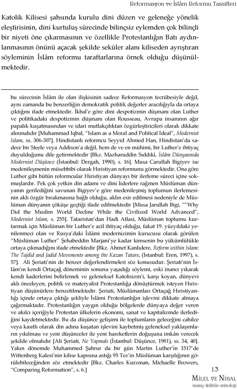 bu sürecinin İslâm ile olan ilişkisinin sadece Reformasyon tecrübesiyle değil, aynı zamanda bu benzerliğin demokratik politik değerler aracılığıyla da ortaya çıktığını ifade etmektedir.