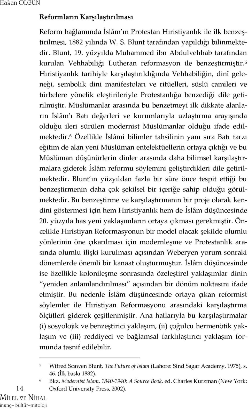 5 Hıristiyanlık tarihiyle karşılaştırıldığında Vehhabiliğin, dinî geleneği, sembolik dini manifestoları ve ritüelleri, süslü camileri ve türbelere yönelik eleştirileriyle Protestanlığa benzediği dile