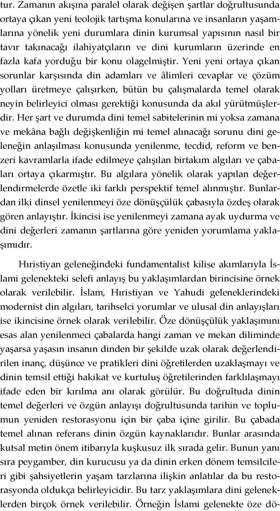 Yeni yeni ortaya çıkan sorunlar karşısında din adamları ve âlimleri cevaplar ve çözüm yolları üretmeye çalışırken, bütün bu çalışmalarda temel olarak neyin belirleyici olması gerektiği konusunda da