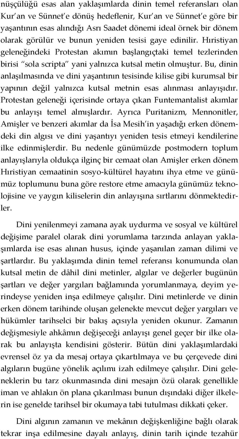 Bu, dinin anlaşılmasında ve dini yaşantının tesisinde kilise gibi kurumsal bir yapının değil yalnızca kutsal metnin esas alınması anlayışıdır.