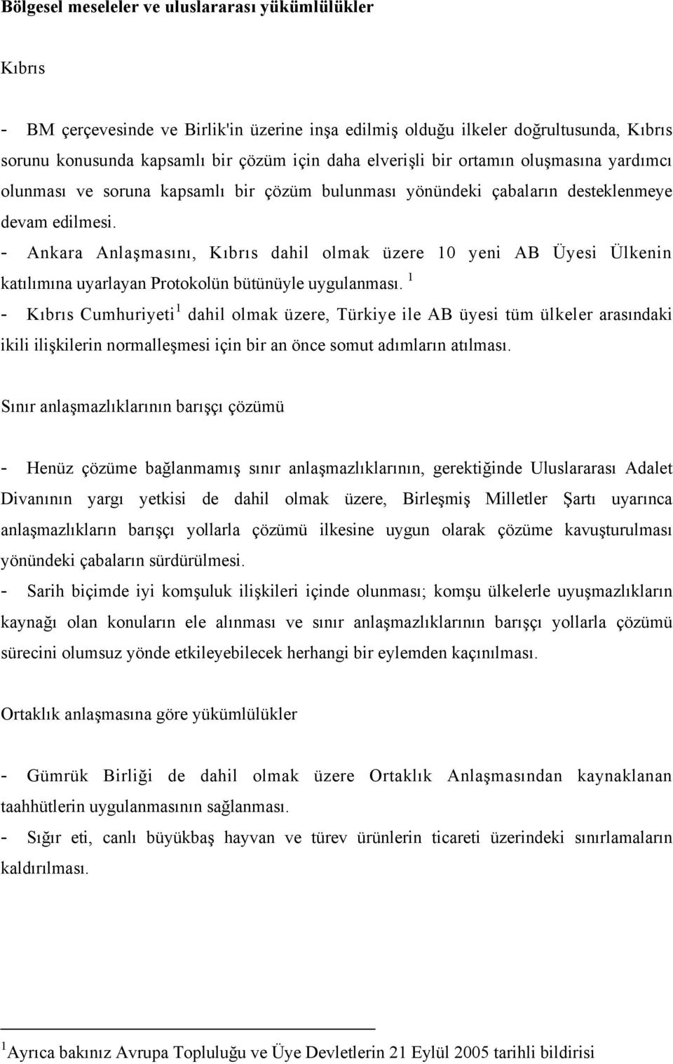 - Ankara Anlaşmasını, Kıbrıs dahil olmak üzere 10 yeni AB Üyesi Ülkenin katılımına uyarlayan Protokolün bütünüyle uygulanması.