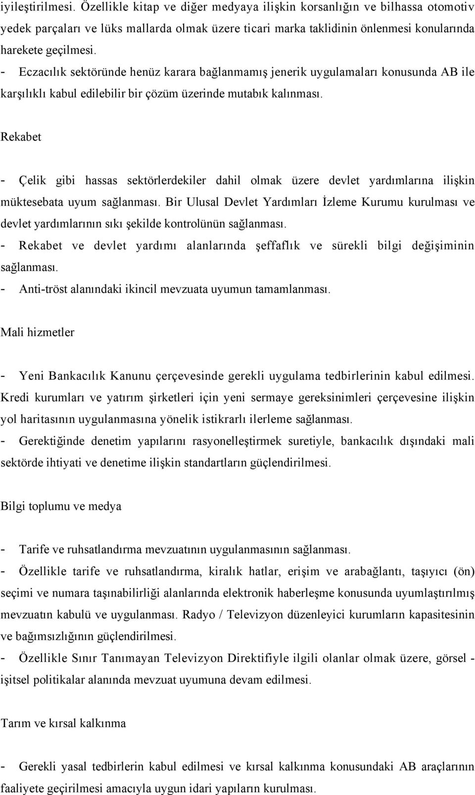 - Eczacılık sektöründe henüz karara bağlanmamış jenerik uygulamaları konusunda AB ile karşılıklı kabul edilebilir bir çözüm üzerinde mutabık kalınması.