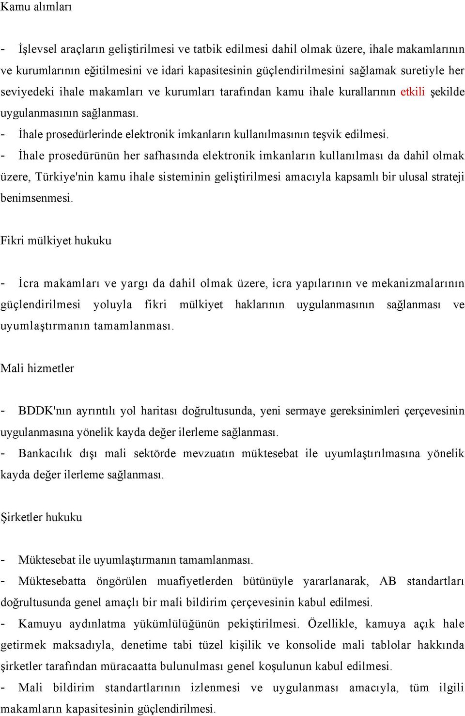 - İhale prosedürünün her safhasında elektronik imkanların kullanılması da dahil olmak üzere, Türkiye'nin kamu ihale sisteminin geliştirilmesi amacıyla kapsamlı bir ulusal strateji benimsenmesi.