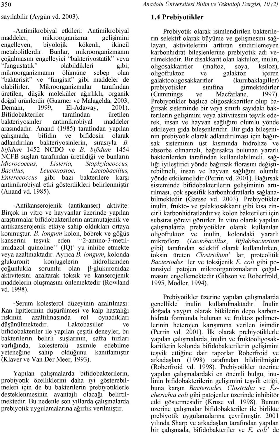 Mikroorganizmalar tarafından üretilen, düşük moleküler ağırlıklı, organik doğal ürünlerdir (Guarner ve Malagelda, 2003, Demain, 1999, El-Adaway, 2001).