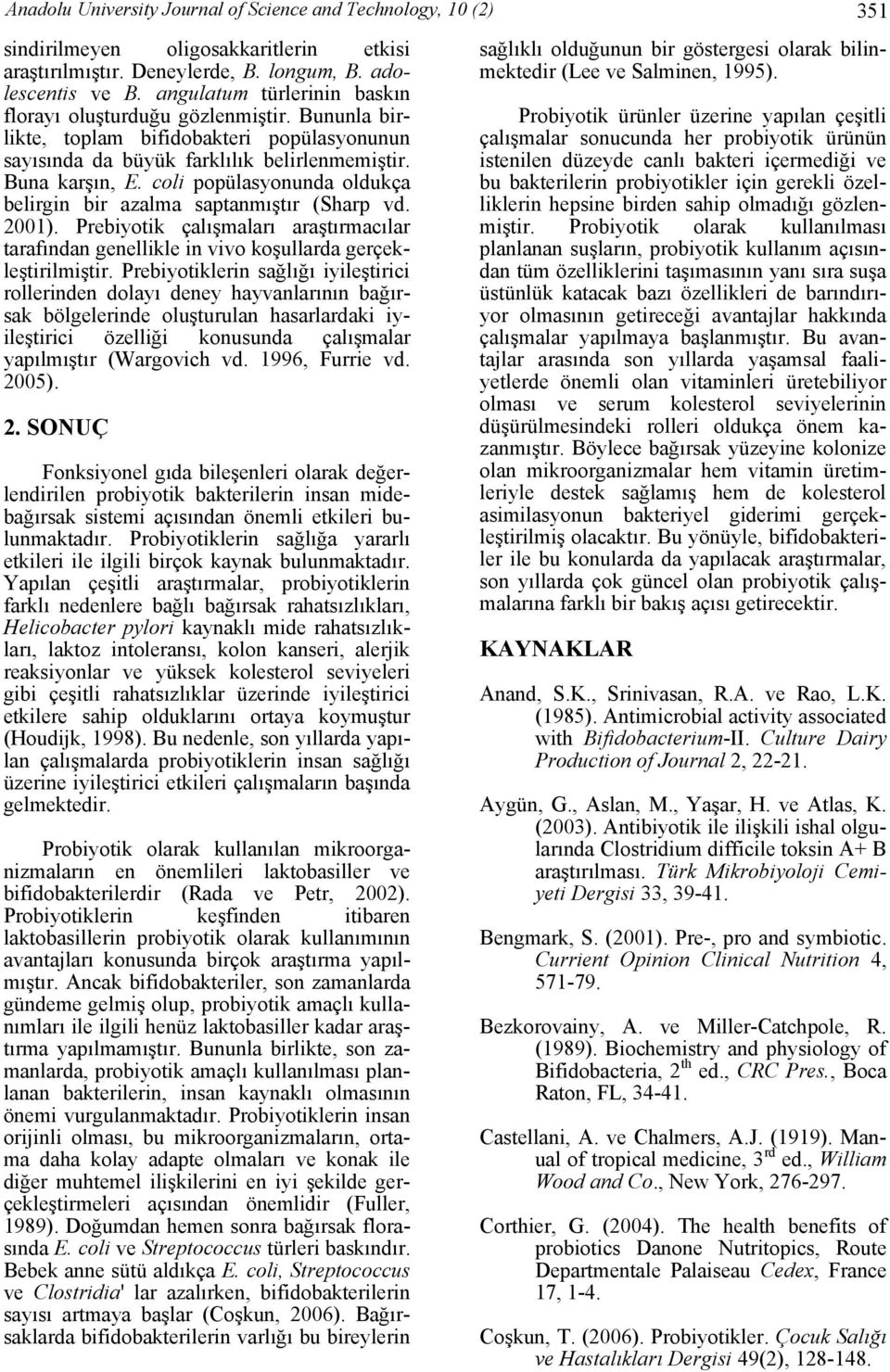 coli popülasyonunda oldukça belirgin bir azalma saptanmıştır (Sharp vd. 2001). Prebiyotik çalışmaları araştırmacılar tarafından genellikle in vivo koşullarda gerçekleştirilmiştir.