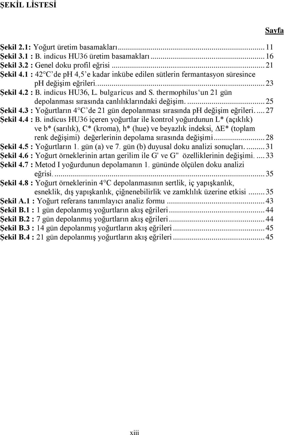 thermophilus un 21 gün depolanması sırasında canlılıklarındaki değişim.... 25 ġekil 4.3 : Yoğurtların 4 C de 21 gün depolanması sırasında ph değişim eğrileri.... 27 ġekil 4.4 : B.