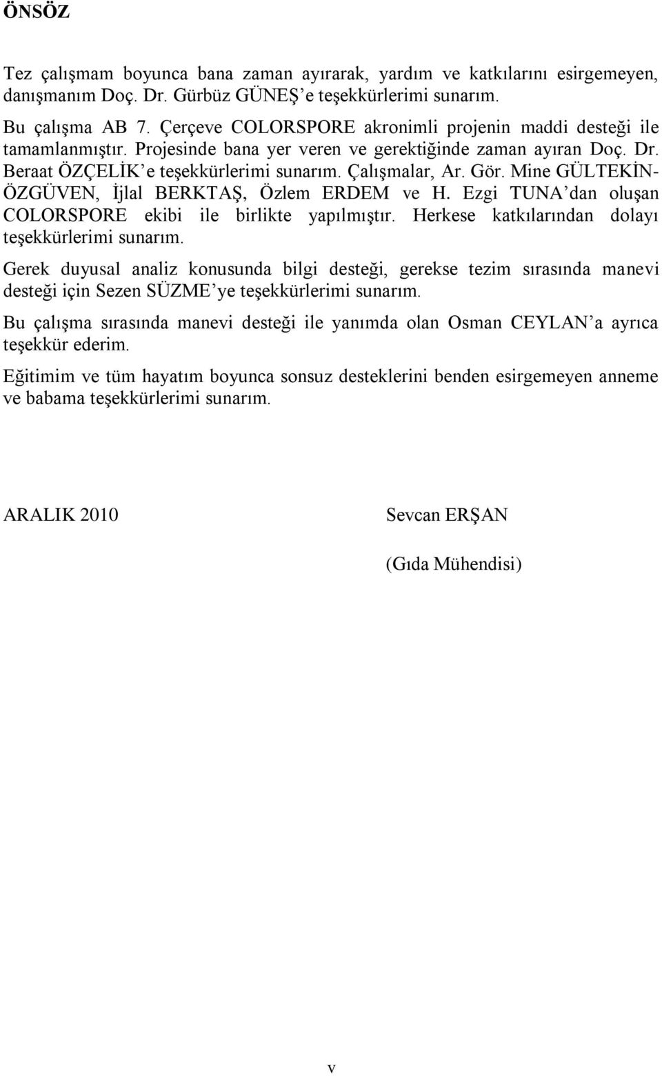 Mine GÜLTEKİN- ÖZGÜVEN, İjlal BERKTAŞ, Özlem ERDEM ve H. Ezgi TUNA dan oluşan COLORSPORE ekibi ile birlikte yapılmıştır. Herkese katkılarından dolayı teşekkürlerimi sunarım.