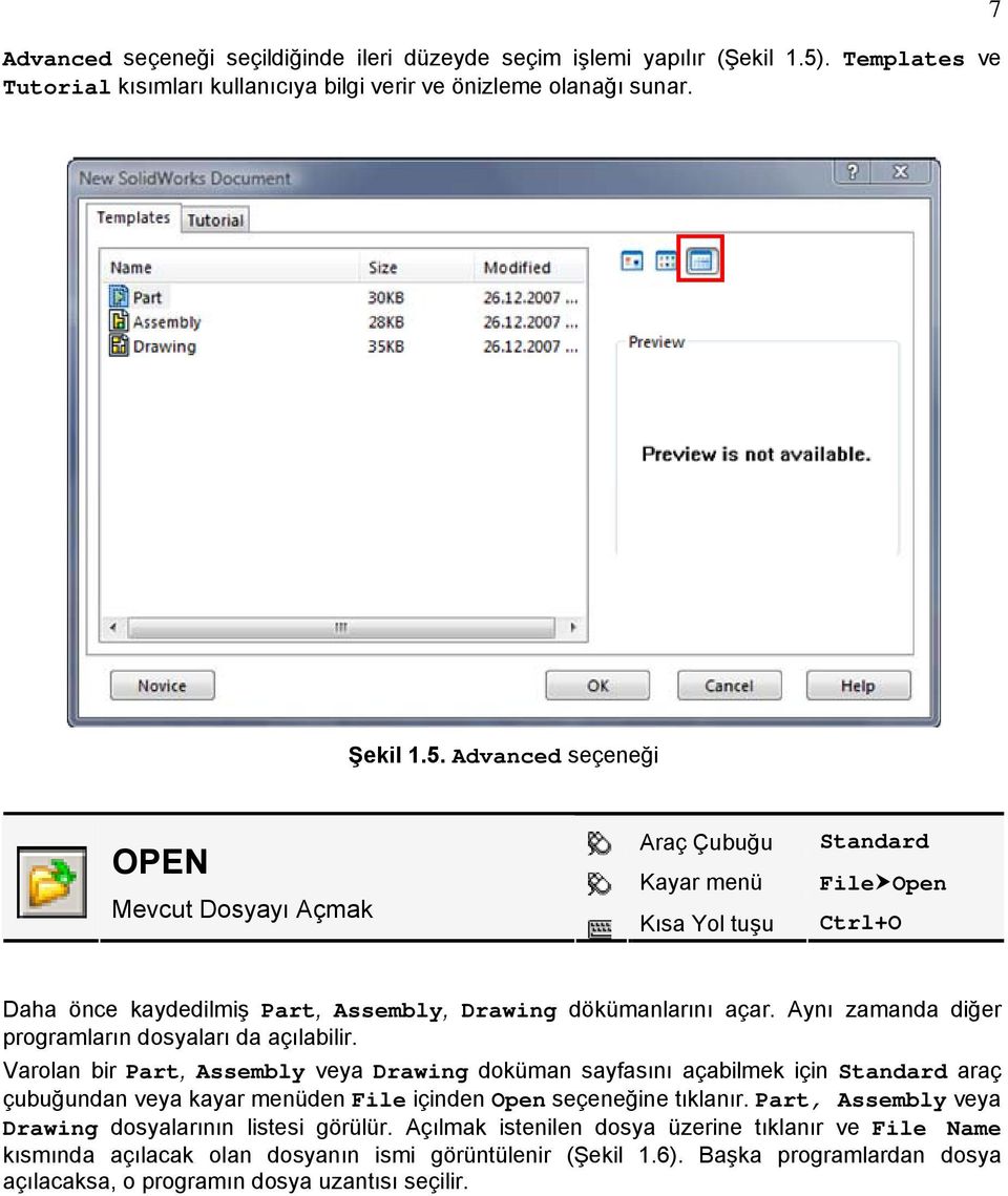 Advanced seçeneği OPEN Mevcut Dosyayı Açmak Araç Çubuğu Kayar menü Kısa Yol tuşu Standard File Open Ctrl+O Daha önce kaydedilmiş Part, Assembly, Drawing dökümanlarını açar.