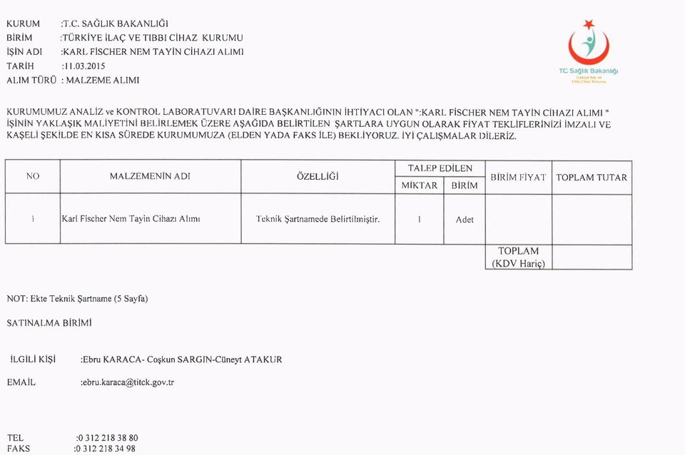 RLEMEK UZERE A$Ae rda BEL RTiLEN gartlara UyGUN olarak FiyAT TEKLIFLERiNizi imzalt ve KA$ELi $EKiLDE EN KISA SUREDE KURUMUMUZA (ELDEN YADA FAKS ile) BEKLiYORUZ. iyi QALI$MALAR DILERiZ.