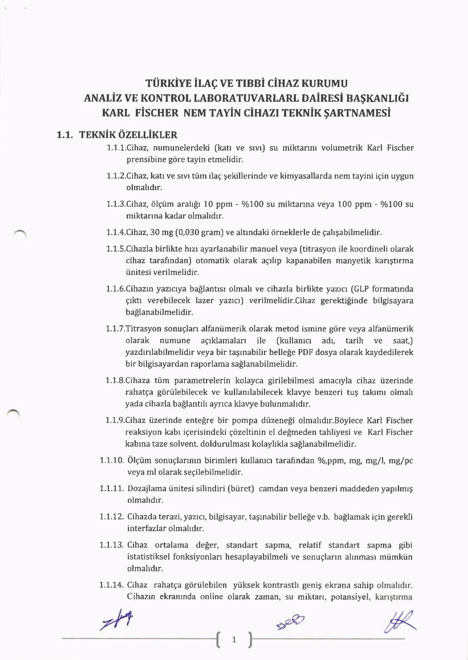 Cibaz,katt ve srvr tiim ilag gekillerinde ve kimyasallarda nem tayini igin uygun olmahdrr. 1.1.3.Cihaz, rilgiim aratrf,r 10 ppm - %100 su miktanna veya 100 ppm - %100 su miktarrna kadar olmahdrr. 1.1.4.