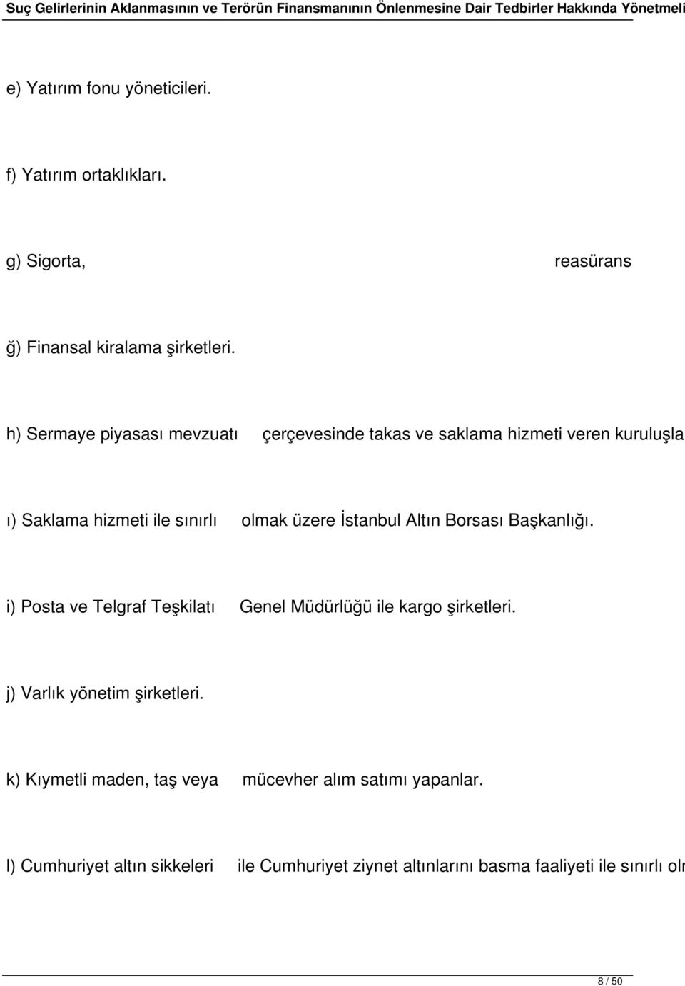 İstanbul Altın Borsası Başkanlığı. i) Posta ve Telgraf Teşkilatı Genel Müdürlüğü ile kargo şirketleri. j) Varlık yönetim şirketleri.