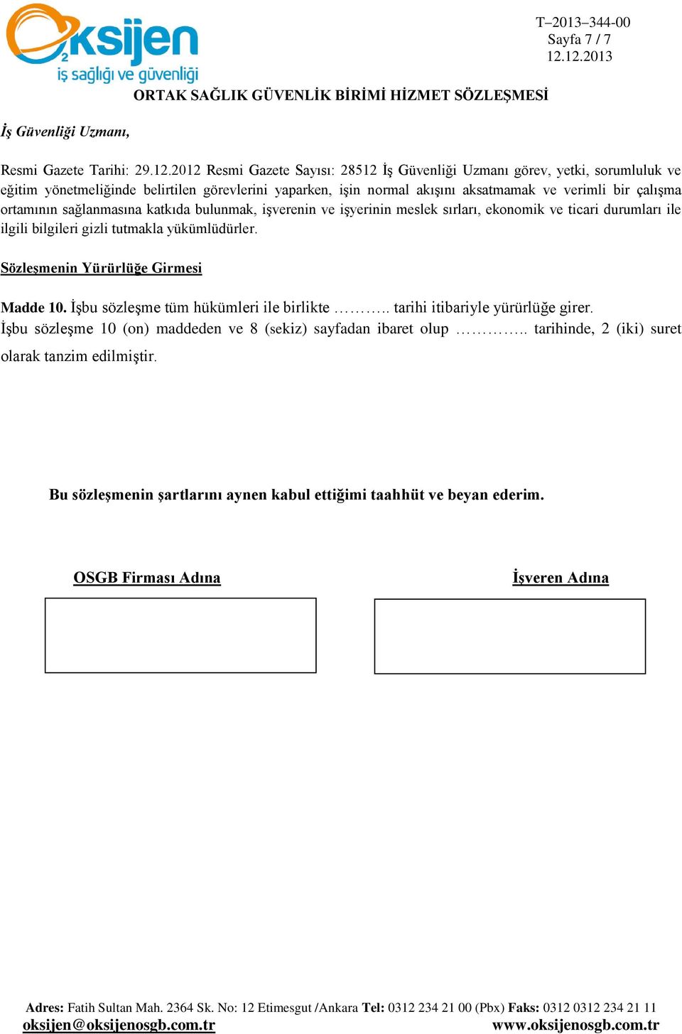 sağlanmasına katkıda bulunmak, işverenin ve işyerinin meslek sırları, ekonomik ve ticari durumları ile ilgili bilgileri gizli tutmakla yükümlüdürler. SözleĢmenin Yürürlüğe Girmesi Madde 10.