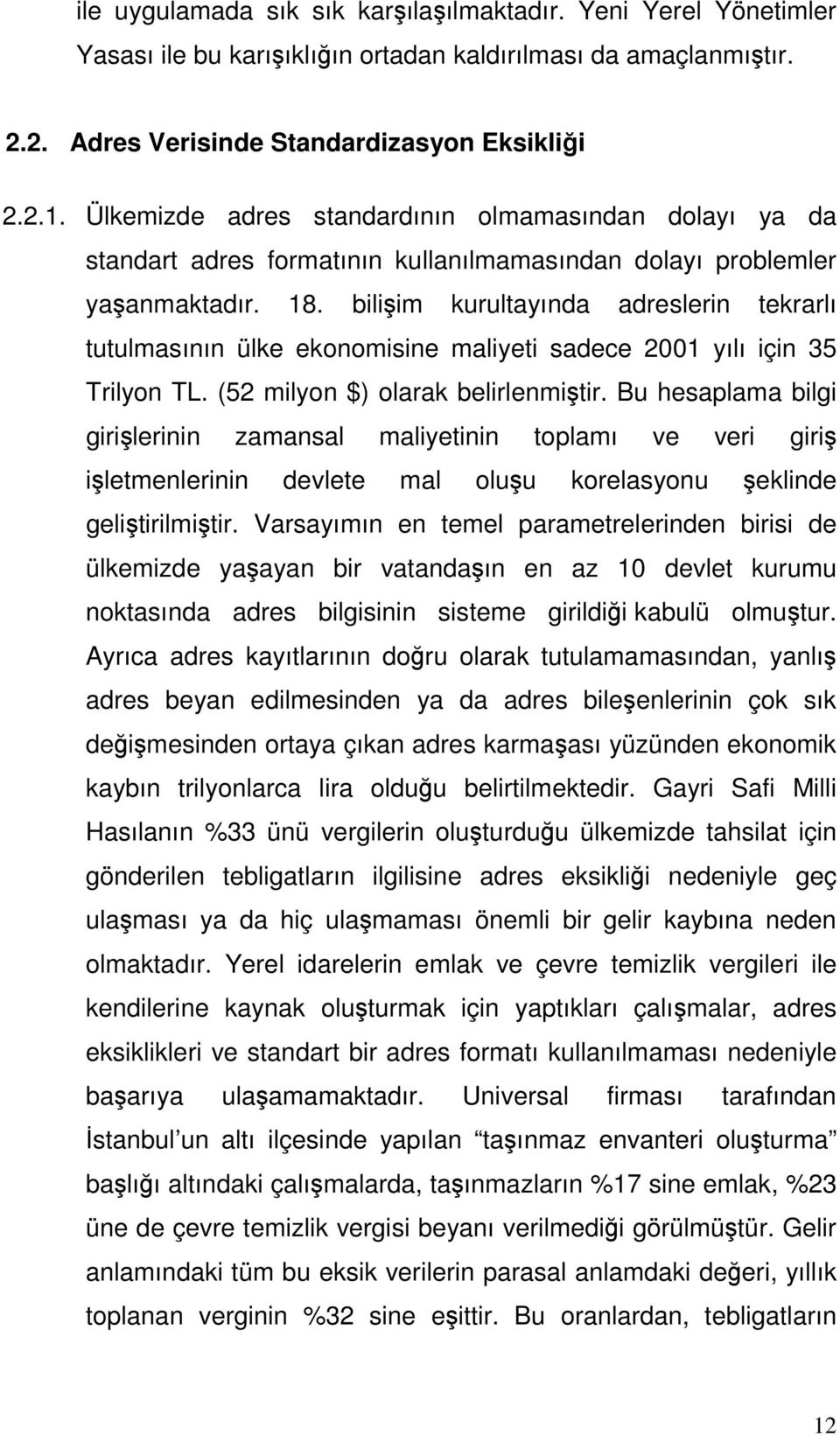 bilişim kurultayında adreslerin tekrarlı tutulmasının ülke ekonomisine maliyeti sadece 2001 yılı için 35 Trilyon TL. (52 milyon $) olarak belirlenmiştir.