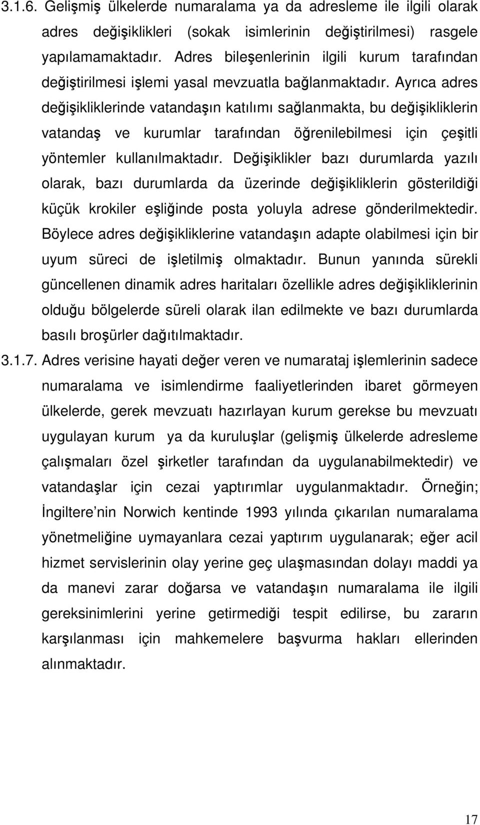 Ayrıca adres değişikliklerinde vatandaşın katılımı sağlanmakta, bu değişikliklerin vatandaş ve kurumlar tarafından öğrenilebilmesi için çeşitli yöntemler kullanılmaktadır.