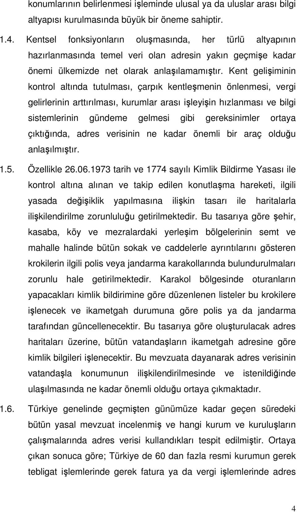 Kent gelişiminin kontrol altında tutulması, çarpık kentleşmenin önlenmesi, vergi gelirlerinin arttırılması, kurumlar arası işleyişin hızlanması ve bilgi sistemlerinin gündeme gelmesi gibi