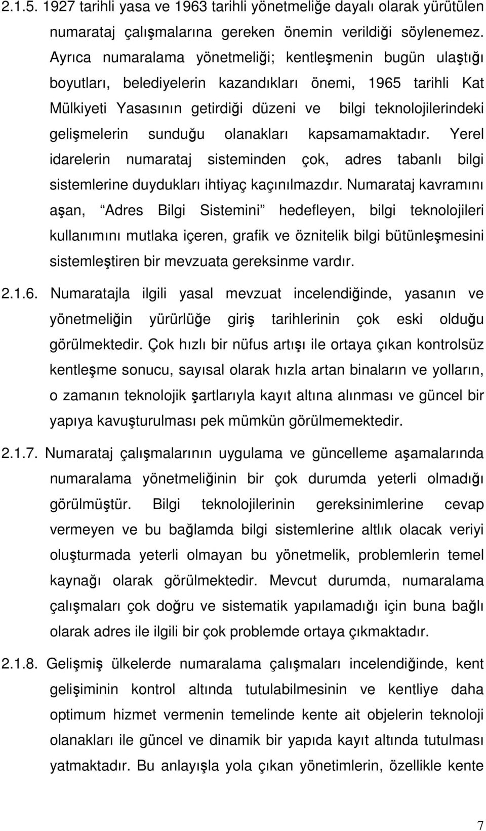 sunduğu olanakları kapsamamaktadır. Yerel idarelerin numarataj sisteminden çok, adres tabanlı bilgi sistemlerine duydukları ihtiyaç kaçınılmazdır.