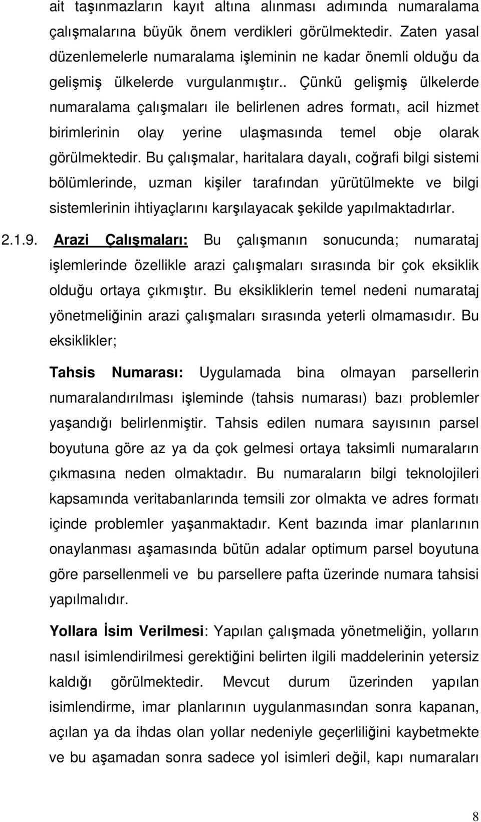 . Çünkü gelişmiş ülkelerde numaralama çalışmaları ile belirlenen adres formatı, acil hizmet birimlerinin olay yerine ulaşmasında temel obje olarak görülmektedir.