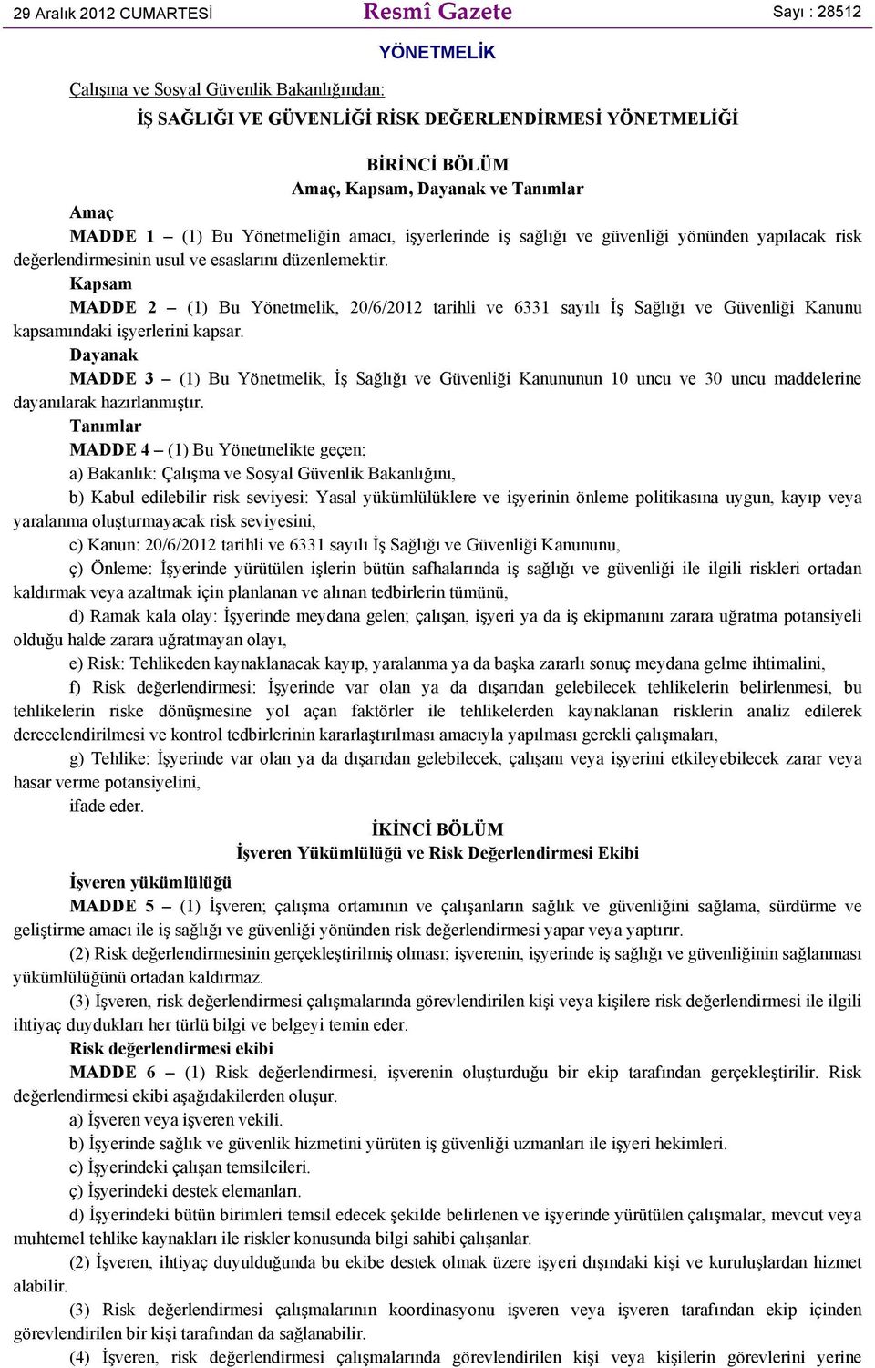 Kapsam MADDE 2 (1) Bu Yönetmelik, 20/6/2012 tarihli ve 6331 sayılı İş Sağlığı ve Güvenliği Kanunu kapsamındaki işyerlerini kapsar.