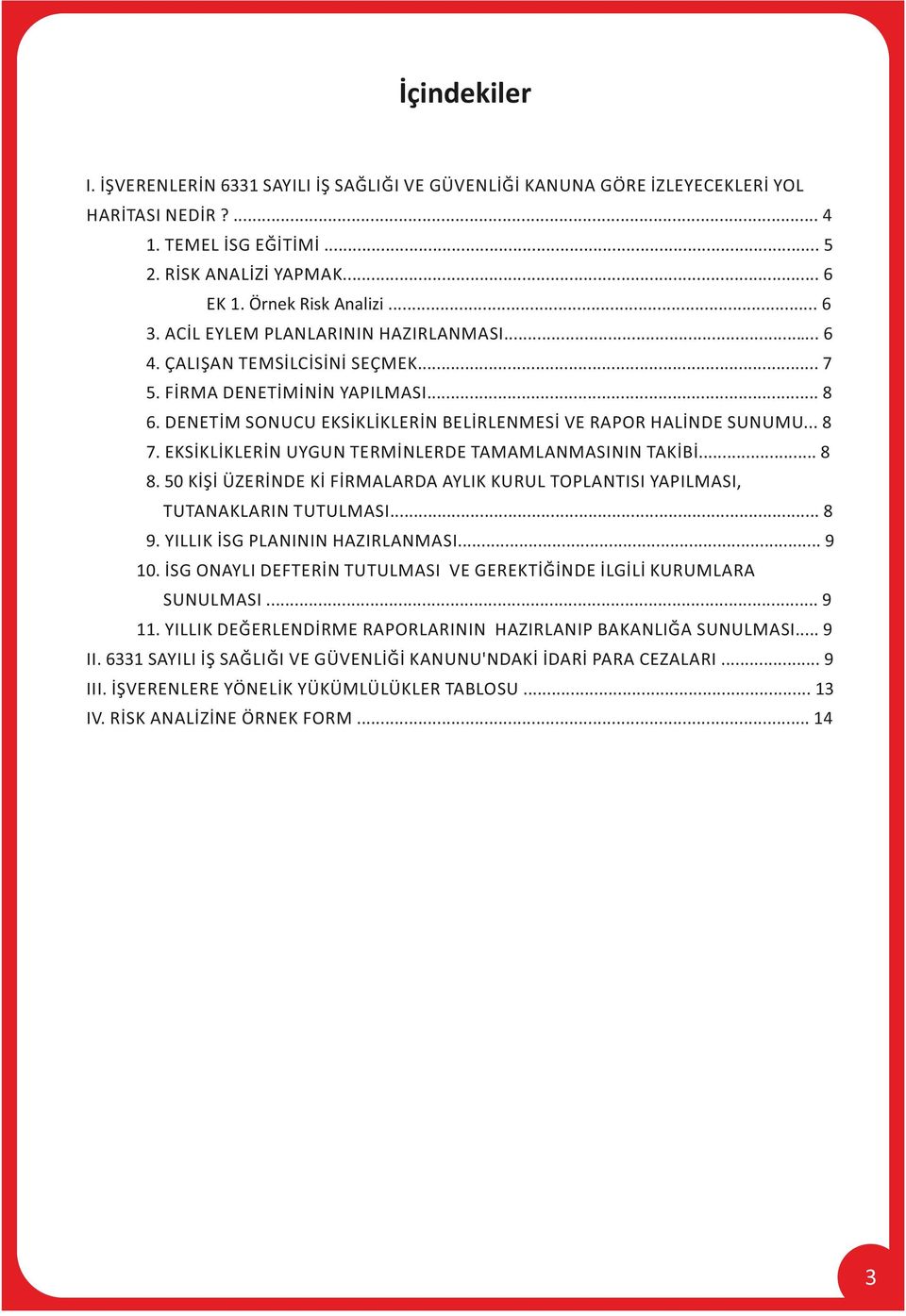 EKSİKLİKLERİN UYGUN TERMİNLERDE TAMAMLANMASININ TAKİBİ... 8 8. 50 KİŞİ ÜZERİNDE Kİ FİRMALARDA AYLIK KURUL TOPLANTISI YAPILMASI, TUTANAKLARIN TUTULMASI... 8 9. YILLIK İSG PLANININ HAZIRLANMASI... 9 10.