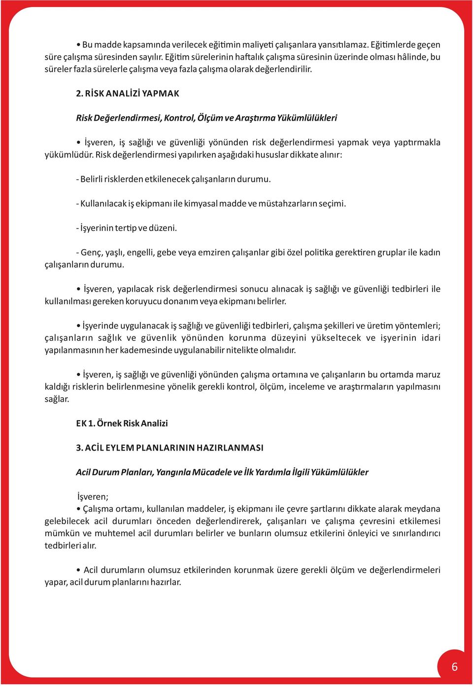 RİSK ANALİZİ YAPMAK Risk Değerlendirmesi, Kontrol, Ölçüm ve Araş rma Yükümlülükleri İşveren, iş sağlığı ve güvenliği yönünden risk değerlendirmesi yapmak veya yap rmakla yükümlüdür.