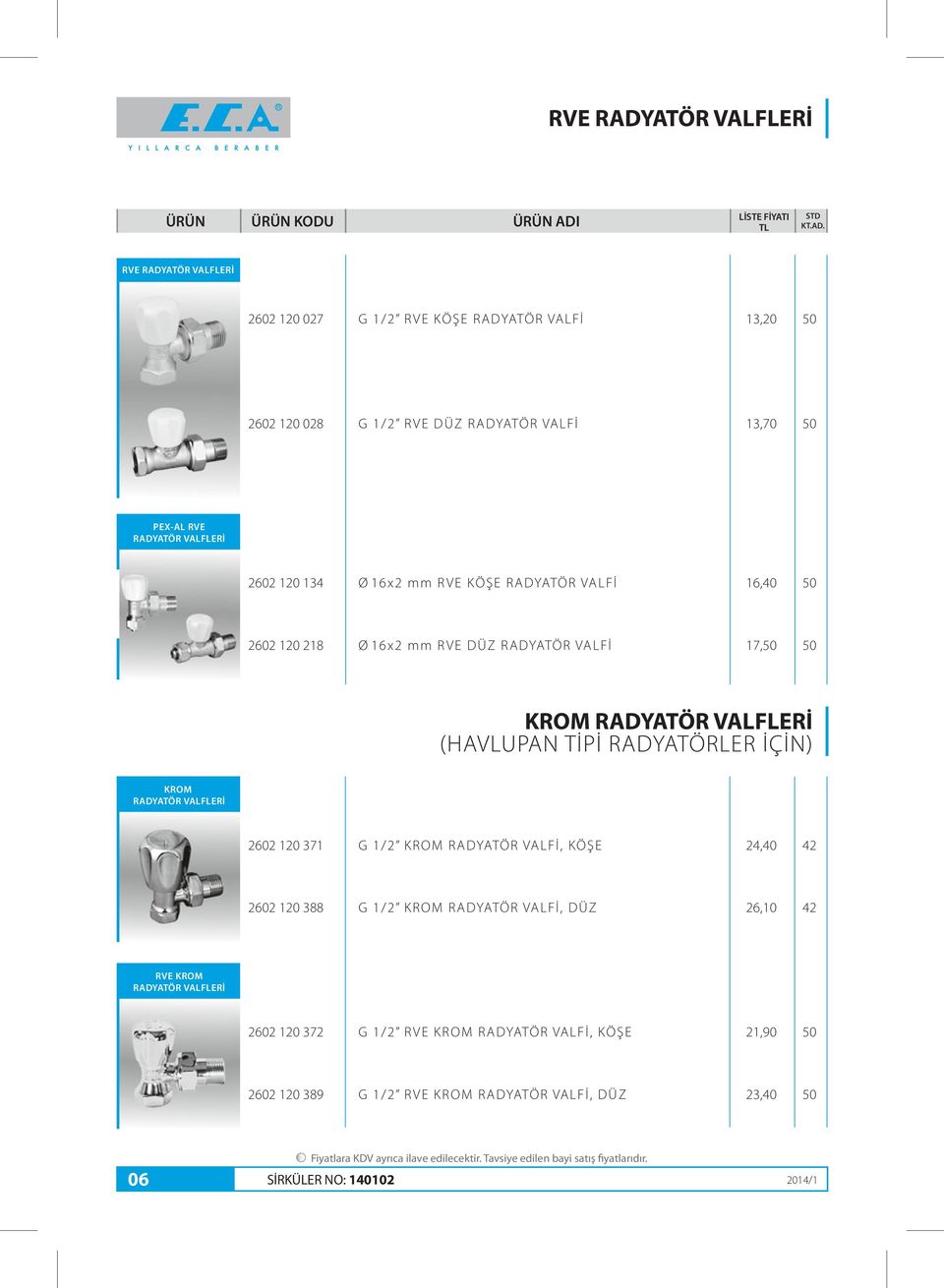 (HAVLUPAN TİPİ RADYATÖRLER İÇİN) KROM RADYATÖR VALFLERİ 60 0 37 / K R O M R A DYATÖ R VA L F İ, KÖ Ş E,0 60 0 388 / K R O M R A DYATÖ R VA L F İ, D Ü Z 6,0 60