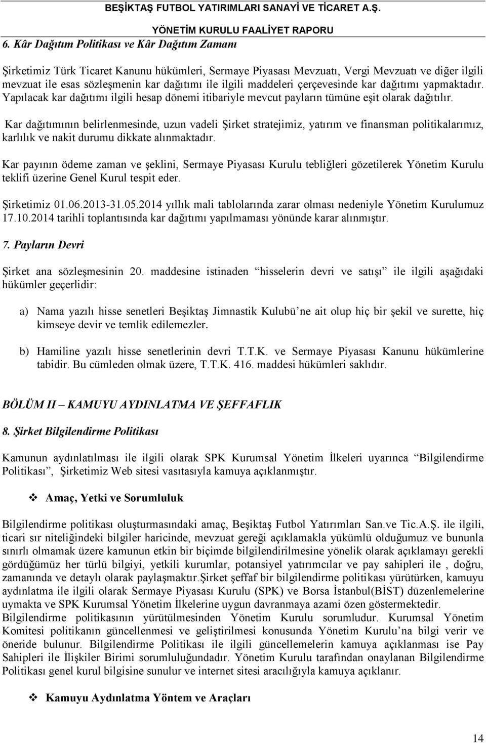 Kar dağıtımının belirlenmesinde, uzun vadeli Şirket stratejimiz, yatırım ve finansman politikalarımız, karlılık ve nakit durumu dikkate alınmaktadır.