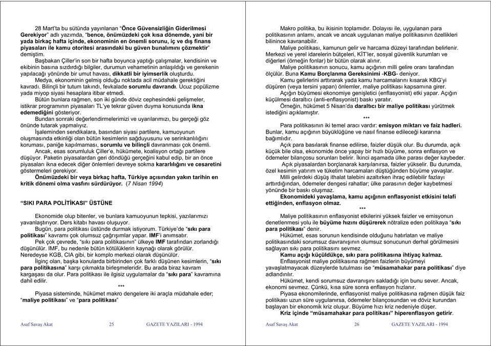 Ba bakan Çiller in son bir hafta boyunca yaptı ı çalı malar, kendisinin ve ekibinin basına sızdırdı ı bilgiler, durumun vehametinin anla ıldı ı ve gerekenin yapılaca ı yönünde bir umut havası,