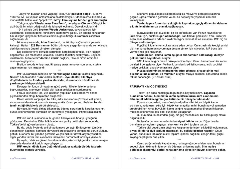 Türkçe adıyla Uluslararası Para Fonu, neredeyse CIA ve KGB gibi, bir gizli örgüt, bir nifak oda ı eklinde tahayyül edilmi ti. Gerçek çok farklıdır.